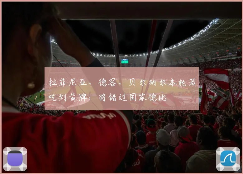 拉菲尼亚、德容、贝尔纳尔本轮若吃到黄牌，将错过国家德比